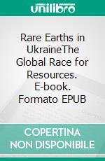 Rare Earths in UkraineThe Global Race for Resources. E-book. Formato EPUB ebook