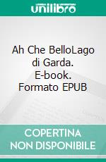 Ah Che BelloLago di Garda. E-book. Formato EPUB ebook