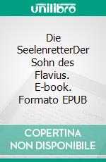 Die SeelenretterDer Sohn des Flavius. E-book. Formato EPUB ebook