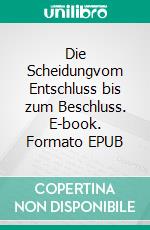 Die Scheidungvom Entschluss bis zum Beschluss. E-book. Formato EPUB ebook