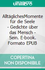 AlltäglichesMomente für die Seele - Gedichte über das Mensch - Sein. E-book. Formato EPUB ebook