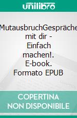 MutausbruchGespräche mit dir - Einfach machen!. E-book. Formato EPUB ebook
