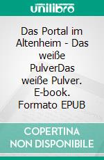 Das Portal im Altenheim - Das weiße PulverDas weiße Pulver. E-book. Formato EPUB ebook