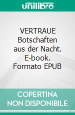 VERTRAUE Botschaften aus der Nacht. E-book. Formato EPUB ebook