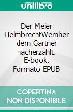 Der Meier HelmbrechtWernher dem Gärtner nacherzählt. E-book. Formato EPUB ebook