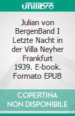 Julian von BergenBand I Letzte Nacht in der Villa Neyher Frankfurt 1939. E-book. Formato EPUB ebook
