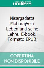 Nisargadatta MaharajSein Leben und seine Lehre. E-book. Formato EPUB ebook