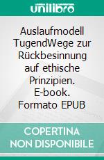 Auslaufmodell TugendWege zur Rückbesinnung auf ethische Prinzipien. E-book. Formato EPUB ebook