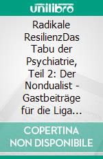 Radikale ResilienzDas Tabu der Psychiatrie, Teil 2: Der Nondualist - Gastbeiträge für die Liga der Leeren 2021-2025. E-book. Formato EPUB ebook
