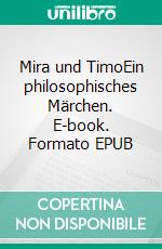 Mira und TimoEin philosophisches Märchen. E-book. Formato EPUB ebook