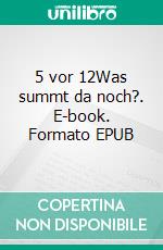 5 vor 12Was summt da noch?. E-book. Formato EPUB ebook