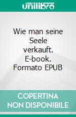Wie man seine Seele verkauft. E-book. Formato EPUB ebook