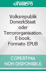 Volksrepublik DonezkStaat oder Terrororganisation. E-book. Formato EPUB ebook