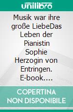 Musik war ihre große LiebeDas Leben der Pianistin Sophie Herzogin von Entringen. E-book. Formato EPUB ebook