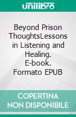 Beyond Prison ThoughtsLessons in Listening and Healing. E-book. Formato EPUB ebook