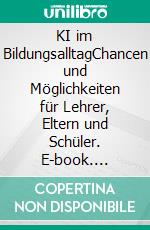 KI im BildungsalltagChancen und Möglichkeiten für Lehrer, Eltern und Schüler. E-book. Formato EPUB ebook