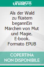 Als der Wald zu flüstern begannEin Märchen von Mut und Magie. E-book. Formato EPUB ebook