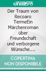 Der Traum von Recoaro TermeEin Märchenroman über Freundschaft und verborgene Wünsche. E-book. Formato EPUB ebook