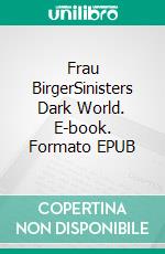Frau BirgerSinisters Dark World. E-book. Formato EPUB ebook