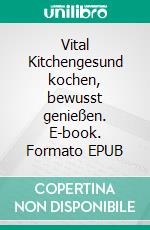 Vital Kitchengesund kochen, bewusst genießen. E-book. Formato EPUB ebook