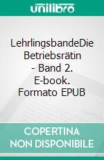 LehrlingsbandeDie Betriebsrätin - Band 2. E-book. Formato EPUB ebook