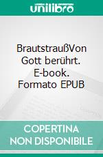 BrautstraußVon Gott berührt. E-book. Formato EPUB ebook