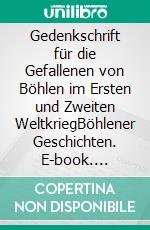 Gedenkschrift für die Gefallenen von Böhlen im Ersten und Zweiten WeltkriegBöhlener Geschichten. E-book. Formato EPUB ebook