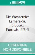 Die Wassernixe Esmeralda. E-book. Formato EPUB ebook