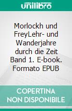 Morlockh und FreyLehr- und Wanderjahre durch die Zeit Band 1. E-book. Formato EPUB ebook