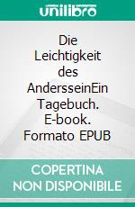 Die Leichtigkeit des AndersseinEin Tagebuch. E-book. Formato EPUB ebook