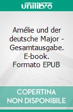 Amélie und der deutsche Major - Gesamtausgabe. E-book. Formato EPUB ebook