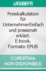 Preiskalkulation für UnternehmerEinfach und praxisnah erklärt. E-book. Formato EPUB ebook