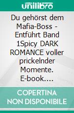 Du gehörst dem Mafia-Boss - Entführt Band 1Spicy DARK ROMANCE voller prickelnder Momente. E-book. Formato EPUB ebook