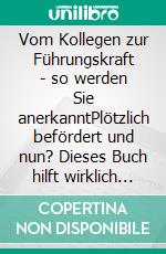 Vom Kollegen zur Führungskraft - so werden Sie anerkanntPlötzlich befördert und nun? Dieses Buch hilft wirklich weiter.. E-book. Formato EPUB ebook