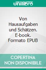 Von Hausaufgaben und Schätzen. E-book. Formato EPUB ebook