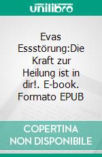 Evas Essstörung:Die Kraft zur Heilung ist in dir!. E-book. Formato EPUB ebook