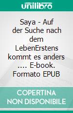 Saya - Auf der Suche nach dem LebenErstens kommt es anders .... E-book. Formato EPUB ebook