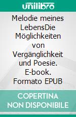 Melodie meines LebensDie Möglichkeiten von Vergänglichkeit und Poesie. E-book. Formato EPUB ebook
