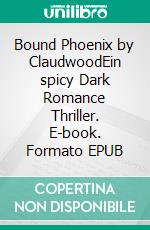 Bound Phoenix by ClaudwoodEin spicy Dark Romance Thriller. E-book. Formato EPUB ebook