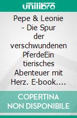 Pepe & Leonie - Die Spur der verschwundenen PferdeEin tierisches Abenteuer mit Herz. E-book. Formato EPUB ebook
