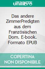 Das andere ZimmerPredigten aus dem Französischen Dom. E-book. Formato EPUB ebook