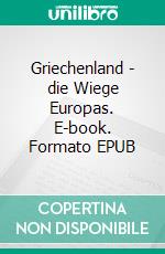 Griechenland - die Wiege Europas. E-book. Formato EPUB ebook