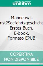 Marine-was sonst?Seefahrtsgeschichten Erstes Buch. E-book. Formato EPUB ebook