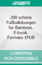 200 schöne Fußballübungen für Bambinis. E-book. Formato EPUB ebook