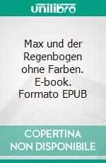 Max und der Regenbogen ohne Farben. E-book. Formato EPUB ebook