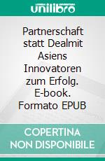Partnerschaft statt Dealmit Asiens Innovatoren zum Erfolg. E-book. Formato EPUB ebook