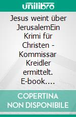Jesus weint über JerusalemEin Krimi für Christen - Kommissar Kreidler ermittelt. E-book. Formato EPUB ebook