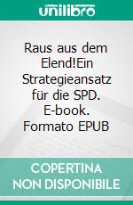 Raus aus dem Elend!Ein Strategieansatz für die SPD. E-book. Formato EPUB ebook