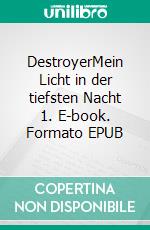 DestroyerMein Licht in der tiefsten Nacht 1. E-book. Formato EPUB ebook