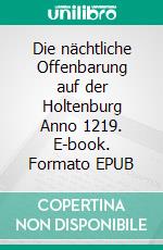 Die nächtliche Offenbarung auf der Holtenburg Anno 1219. E-book. Formato EPUB ebook